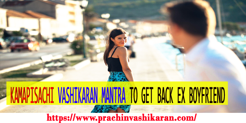 Kamapisachi Vashikaran Mantra to Get Back Ex Boyfriend